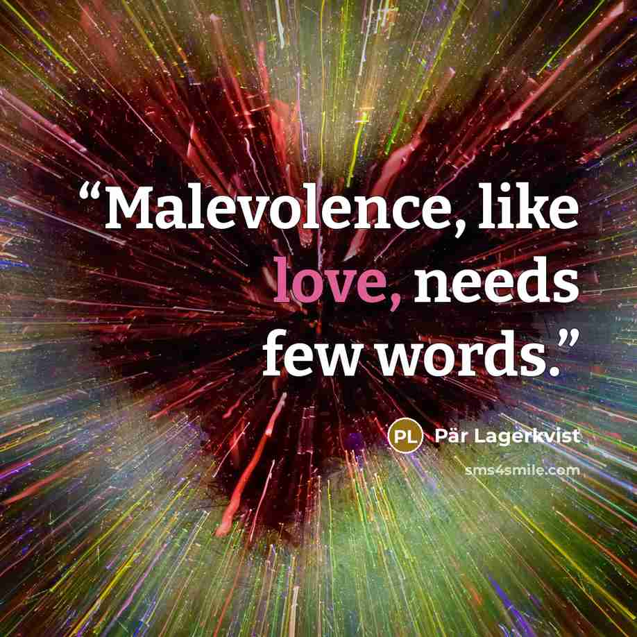 “Malevolence, like love, needs few words.” quote by Pär Lagerkvist