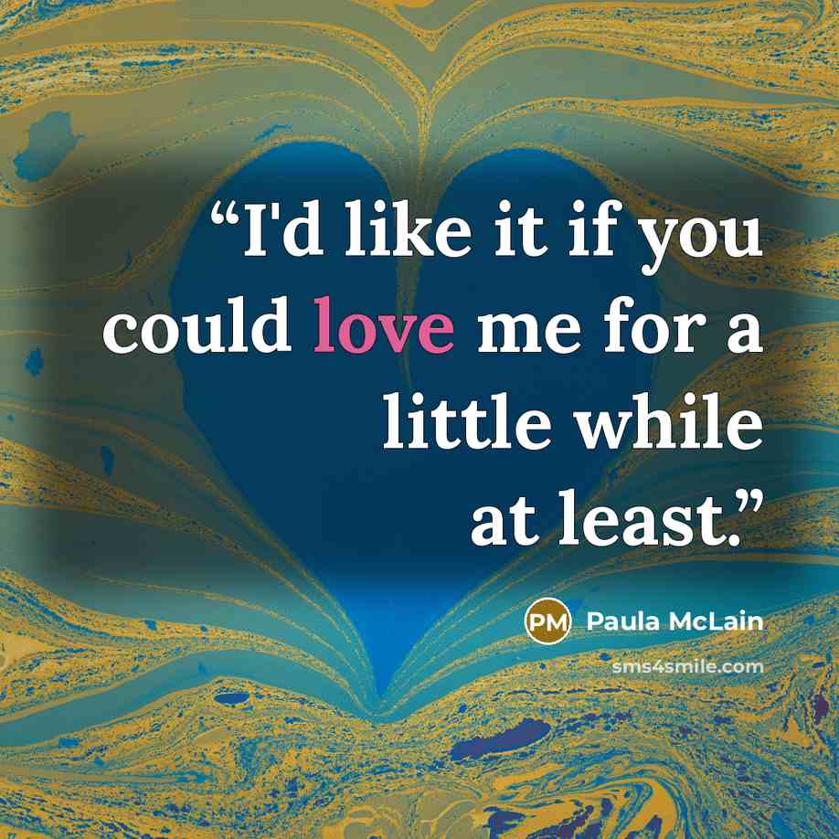 “I'd like it if you could love me for a little while at least.” quote by Paula McLain