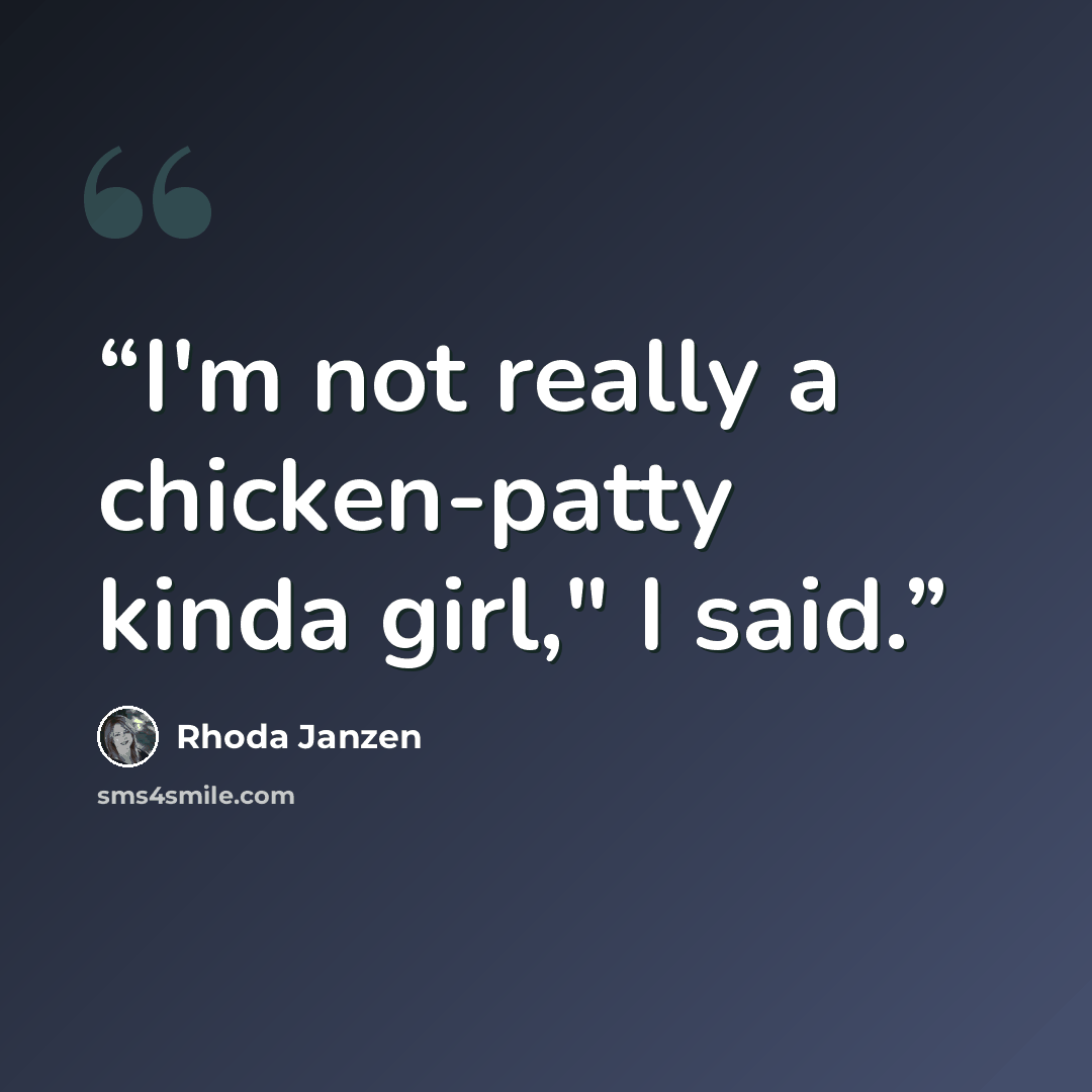 “I'm not really a chicken-patty kinda girl," I said.” quote by Rhoda Janzen