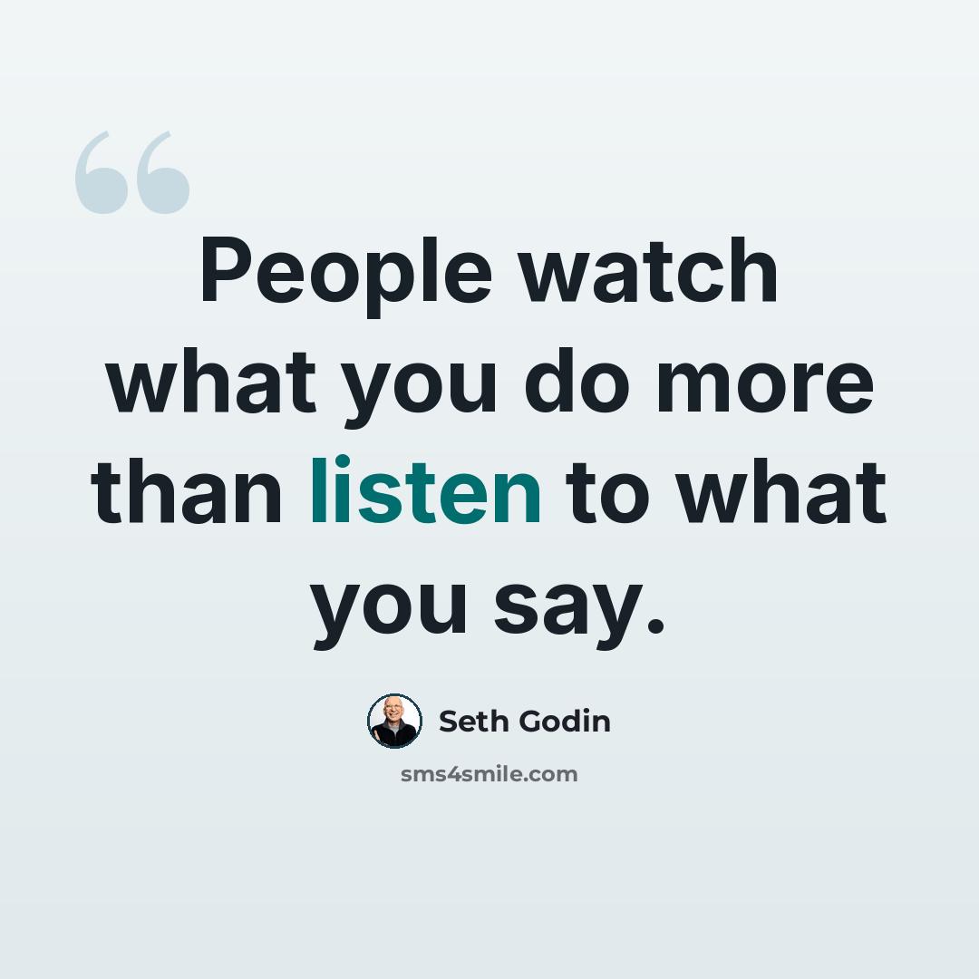 “People watch what you do more than listen to what you say.” quote by Seth Godin