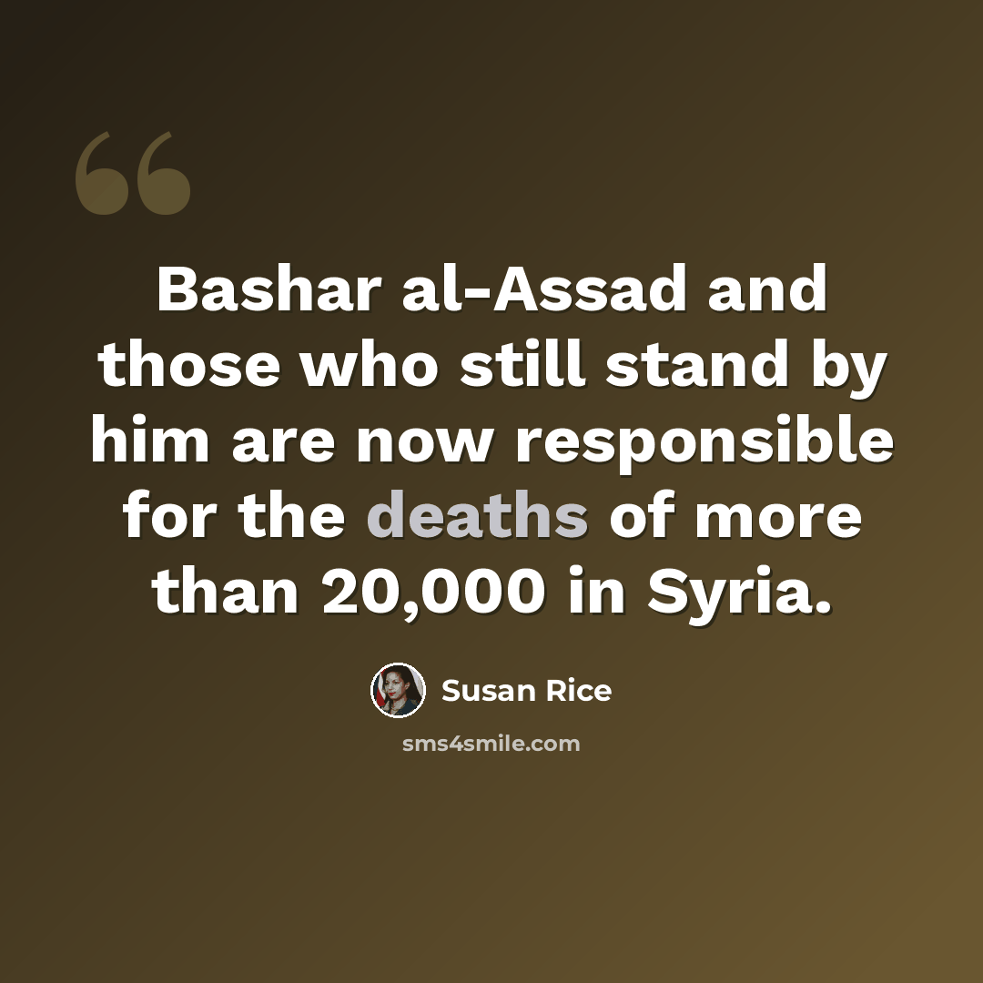 “Bashar al-Assad and those who still stand by him are now responsible for the deaths of more than 20,000 in Syria.” quote by Susan Rice