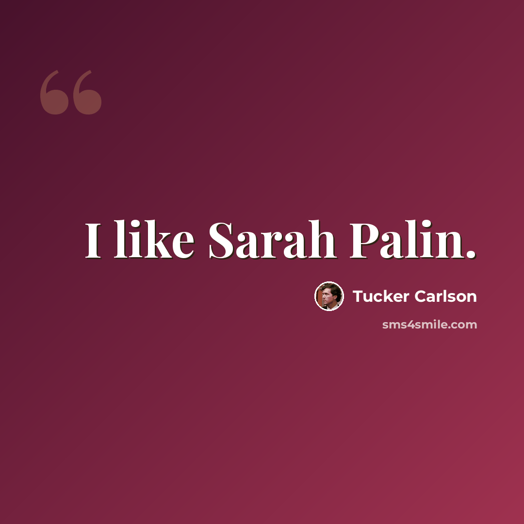 “I like Sarah Palin.” quote by Tucker Carlson