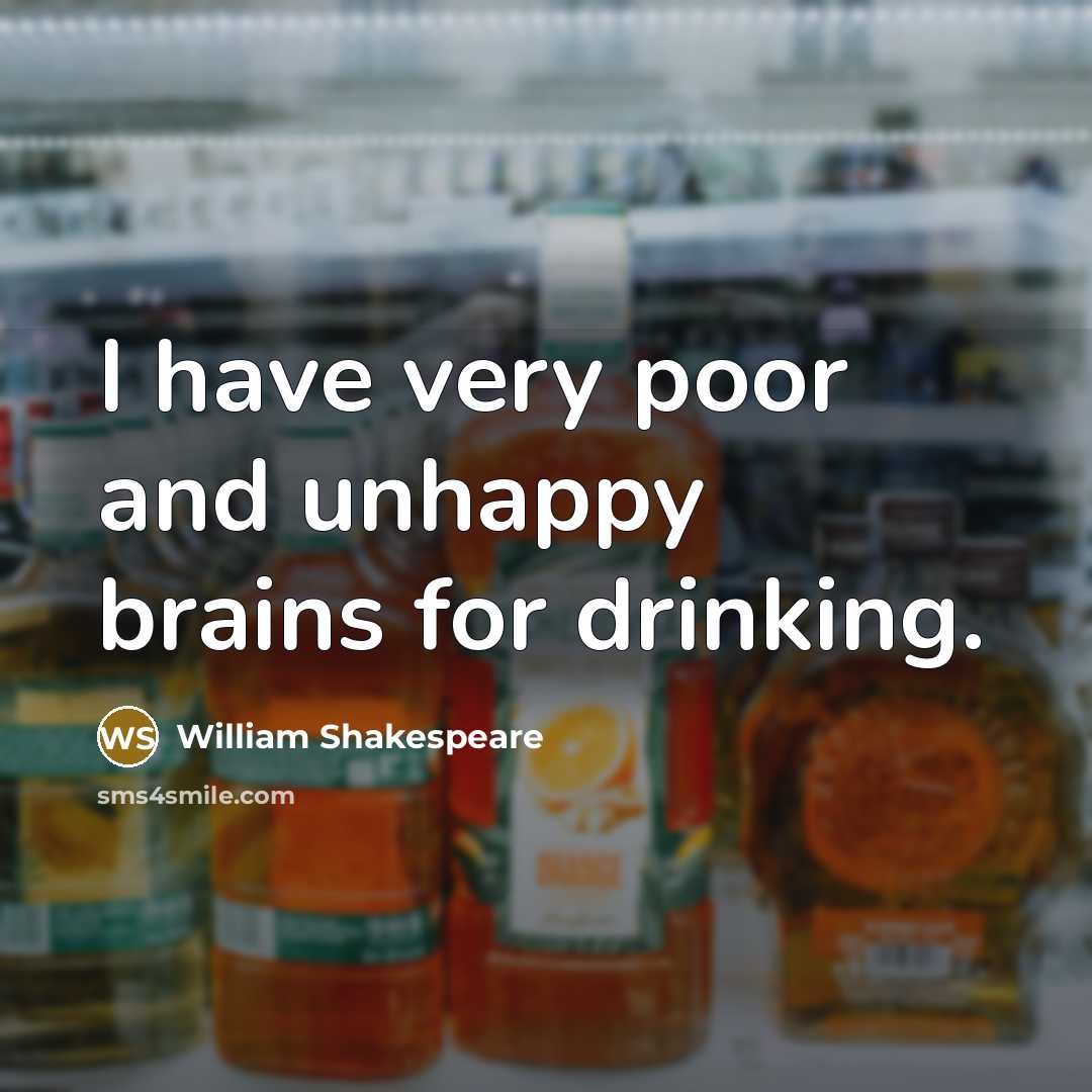 “I have very poor and unhappy brains for drinking.” quote by William Shakespeare