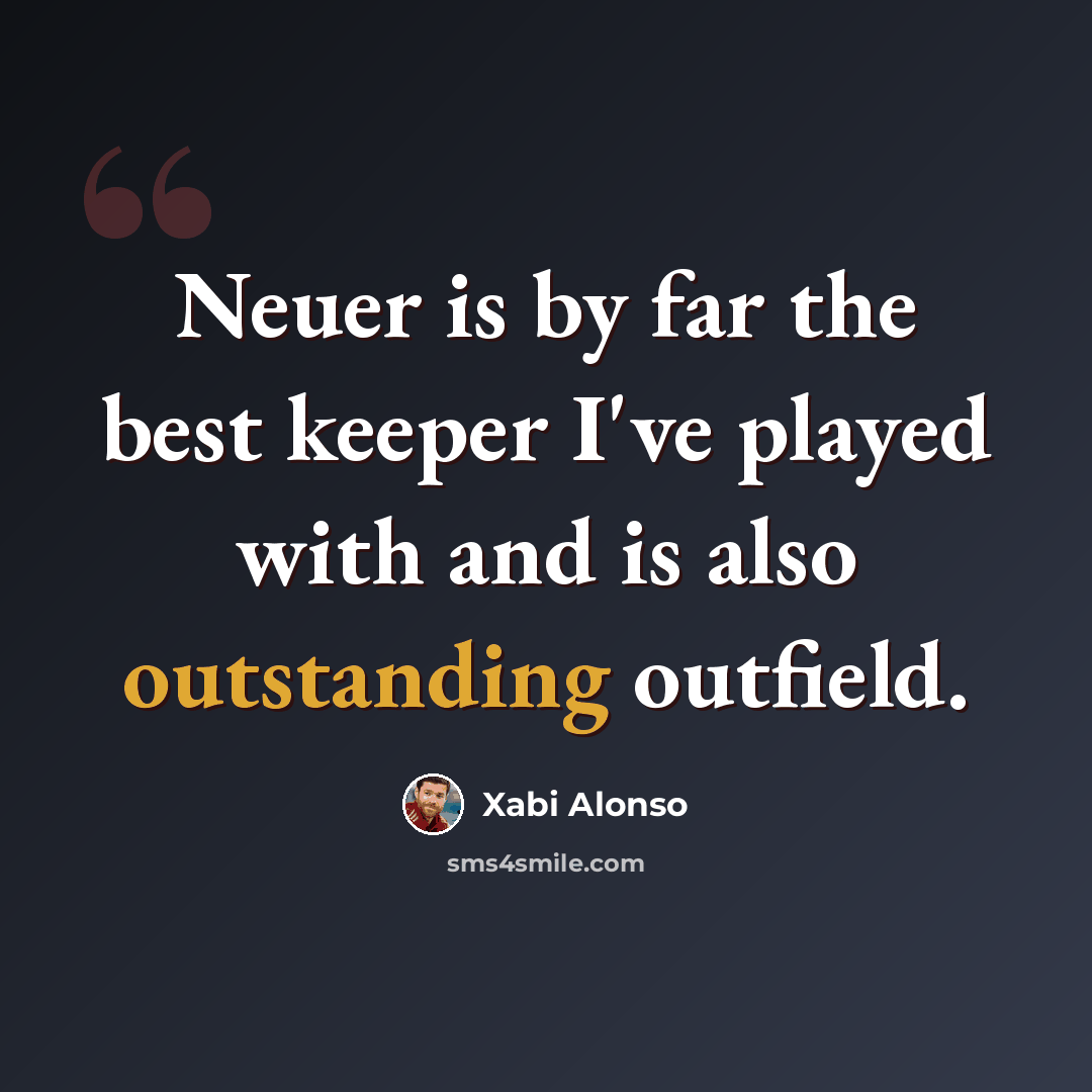 “Neuer is by far the best keeper I've played with and is also outstanding outfield.” quote by Xabi Alonso