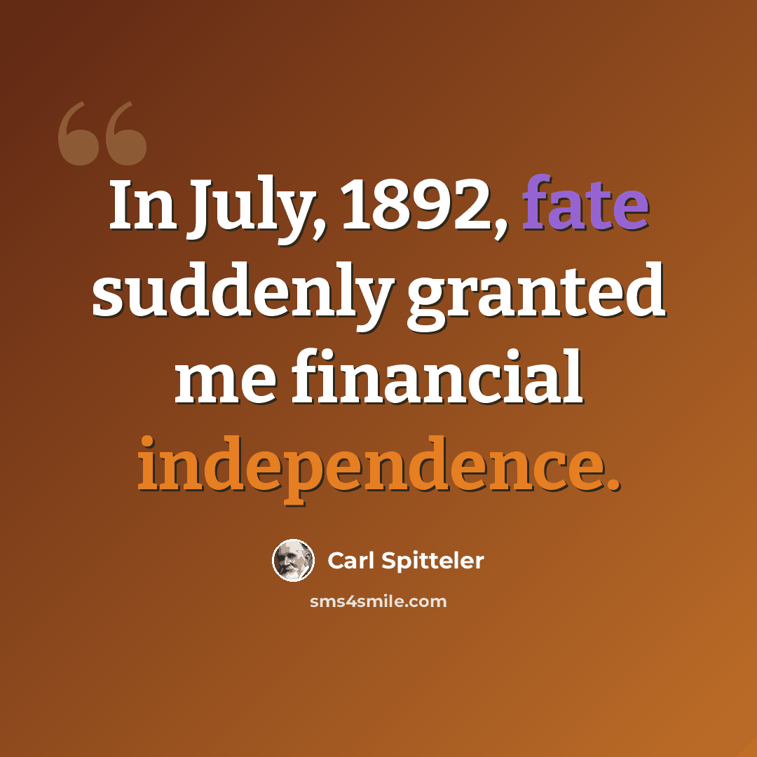 “In July, 1892, fate suddenly granted me financial independence.” quote by Carl Spitteler