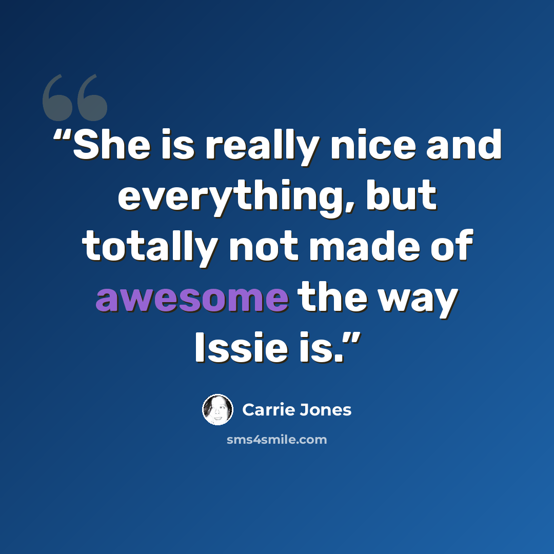 “She is really nice and everything, but totally not made of awesome the way Issie is.” quote by Carrie Jones