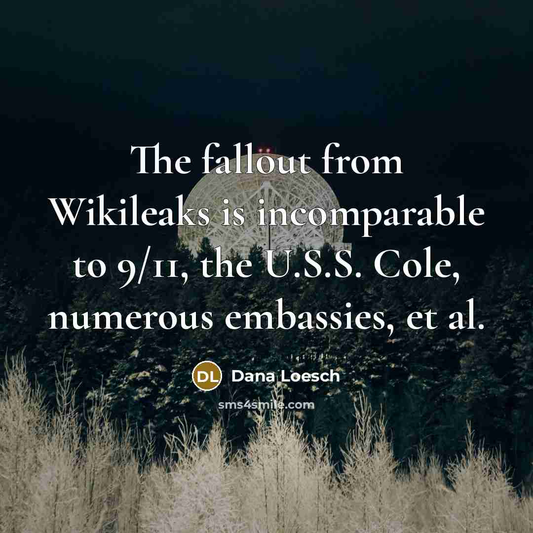 “The fallout from Wikileaks is incomparable to 9/11, the U.S.S. Cole, numerous embassies, et al.” quote by Dana Loesch