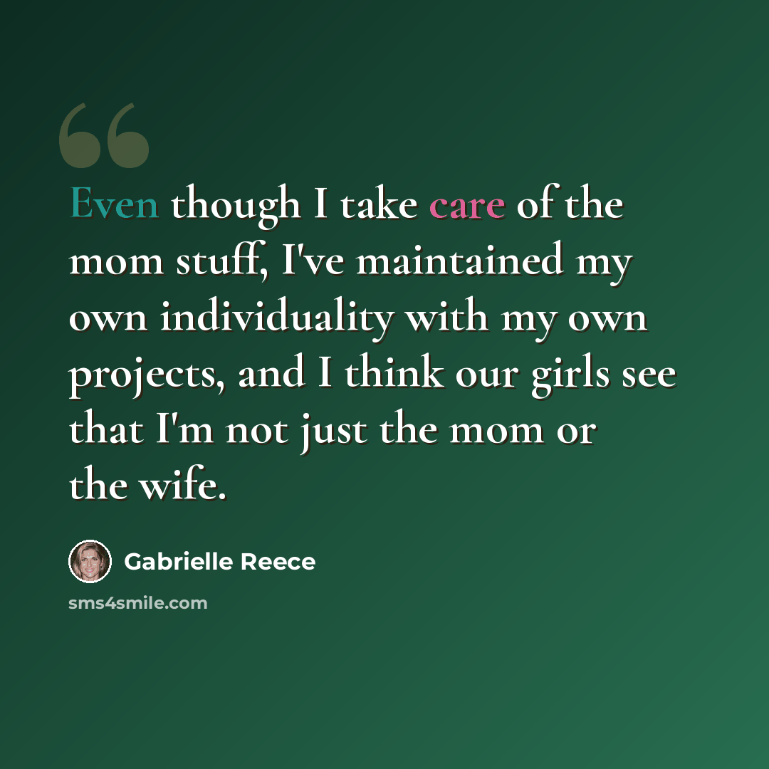 “Even though I take care of the mom stuff, I've maintained my own individuality with my own projects, and I think our girls see that I'm not just the mom or the wife.” quote by Gabrielle Reece