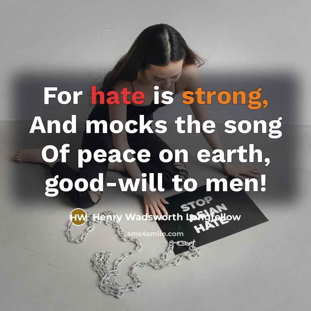“For hate is strong, And mocks the song Of peace on earth, good-will to men!” quote by Henry Wadsworth Longfellow