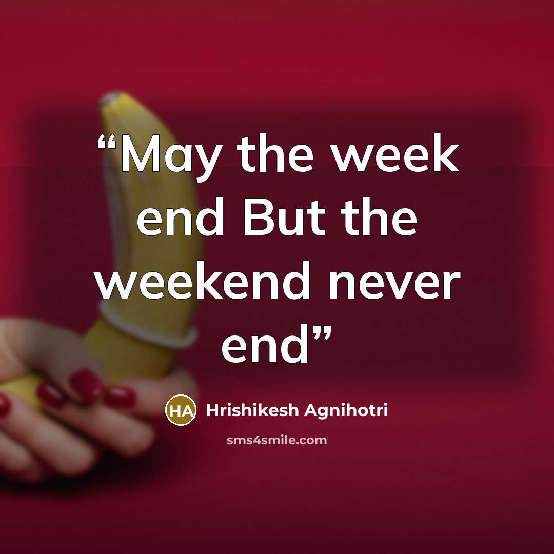 “May the week end But the weekend never end” quote by Hrishikesh Agnihotri