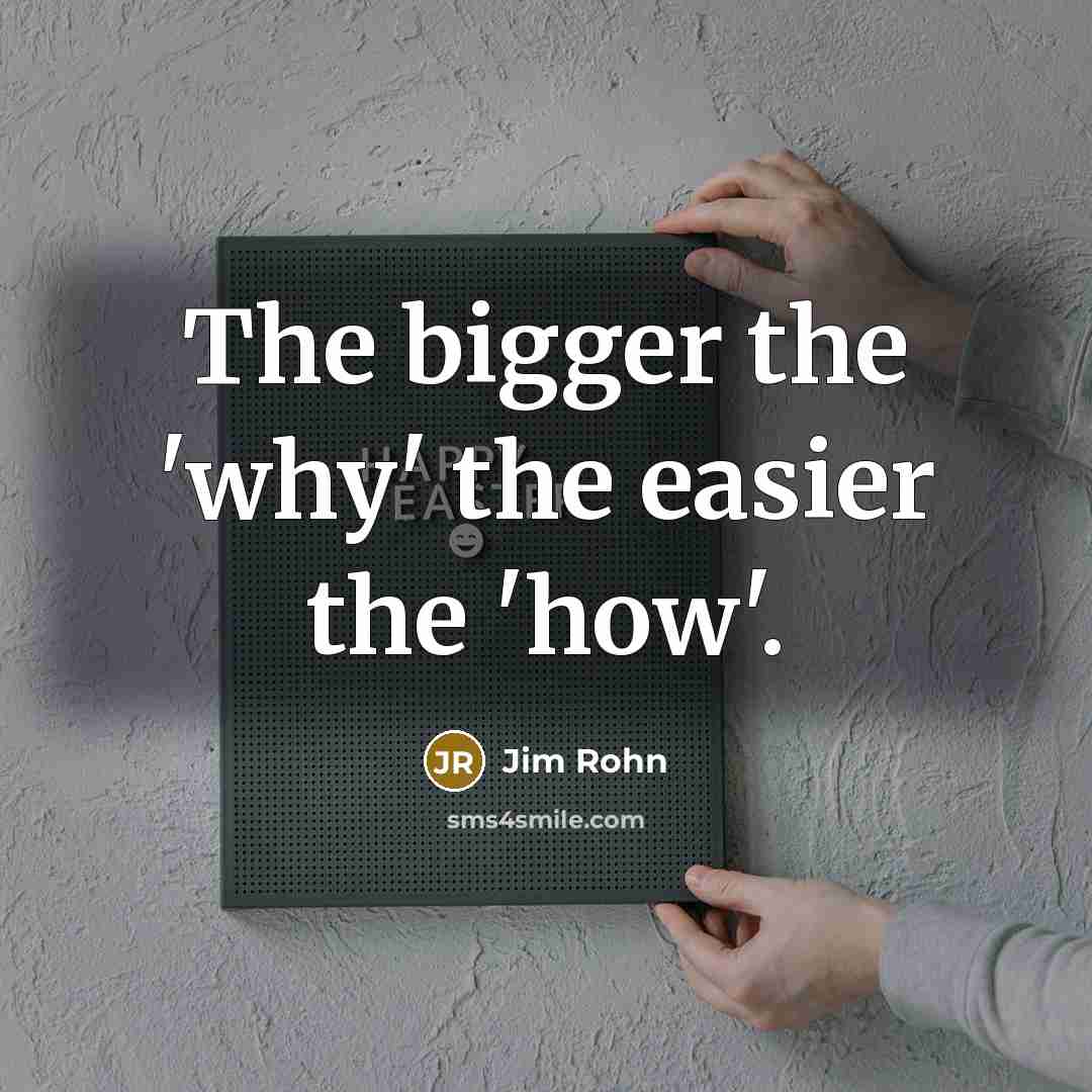 “The bigger the 'why' the easier the 'how'.” quote by Jim Rohn