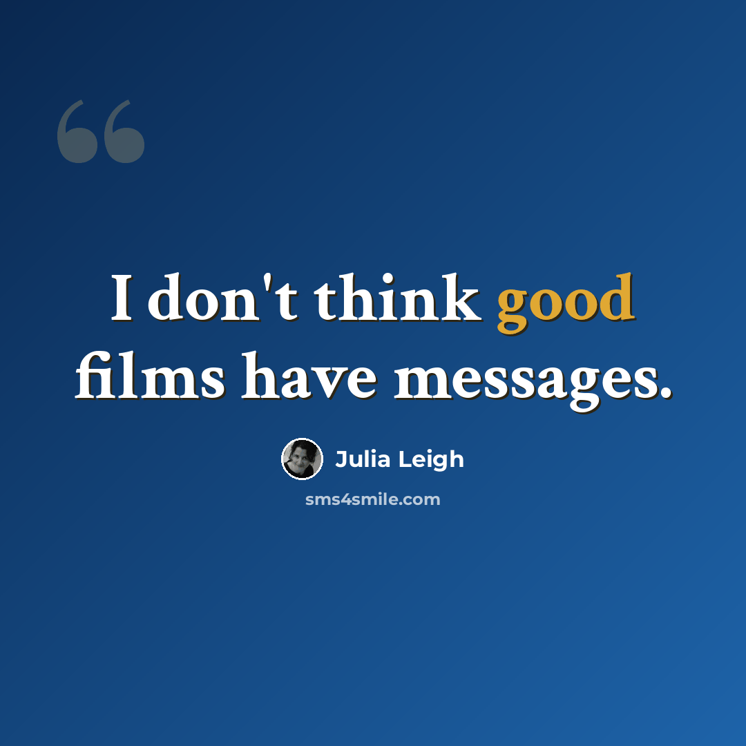 “I don't think good films have messages.” quote by Julia Leigh
