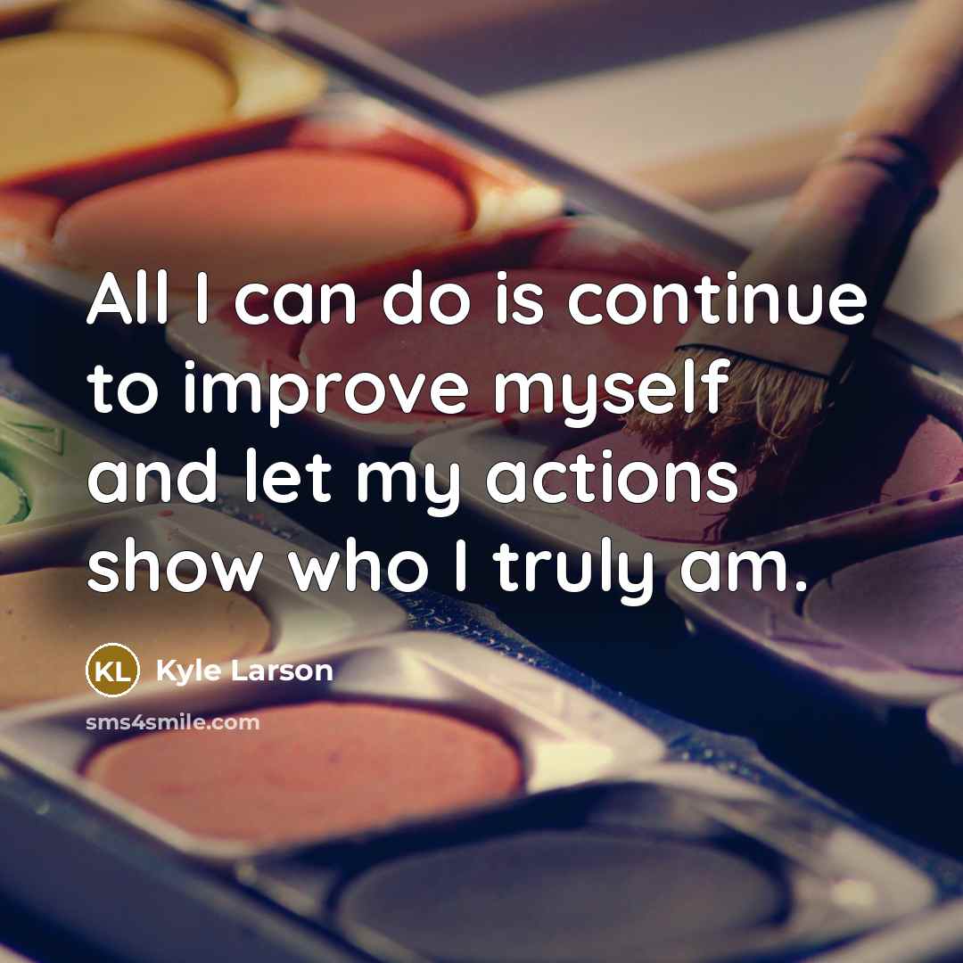 “All I can do is continue to improve myself and let my actions show who I truly am.” quote by Kyle Larson