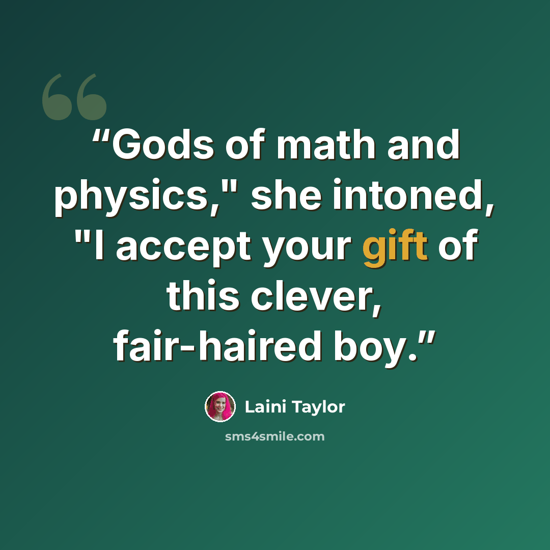“Gods of math and physics," she intoned, "I accept your gift of this clever, fair-haired boy.” quote by Laini Taylor