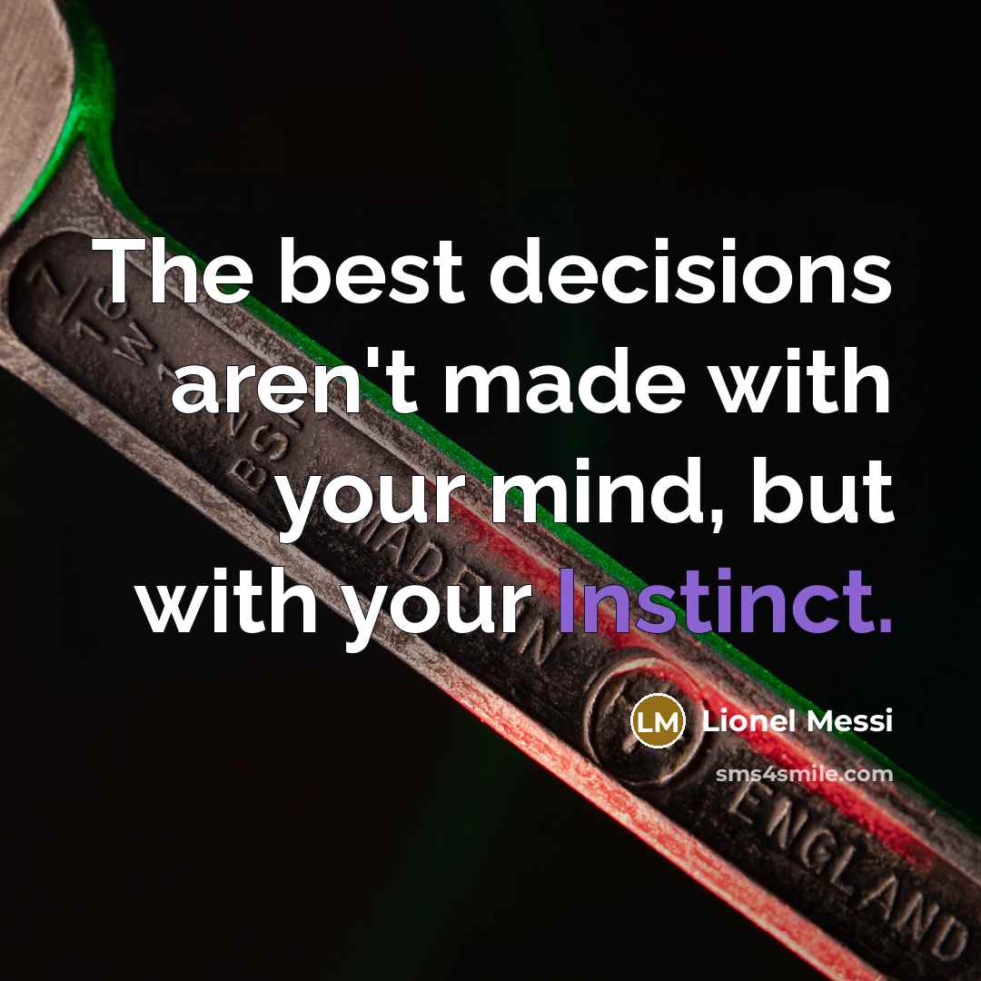 “The best decisions aren't made with your mind, but with your Instinct.” quote by Lionel Messi