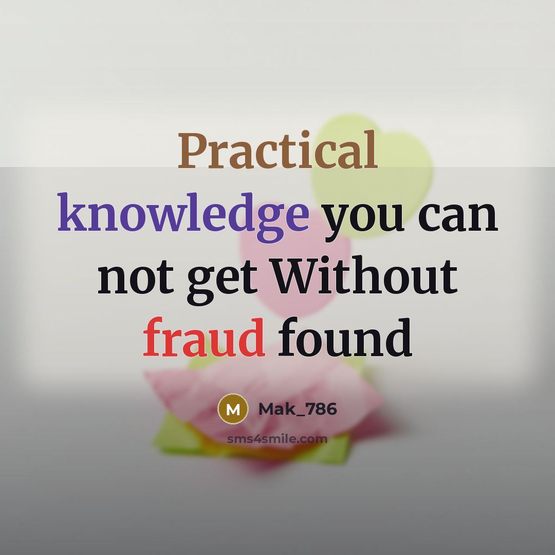 “Practical knowledge you can not get Without fraud found” quote by Mak_786
