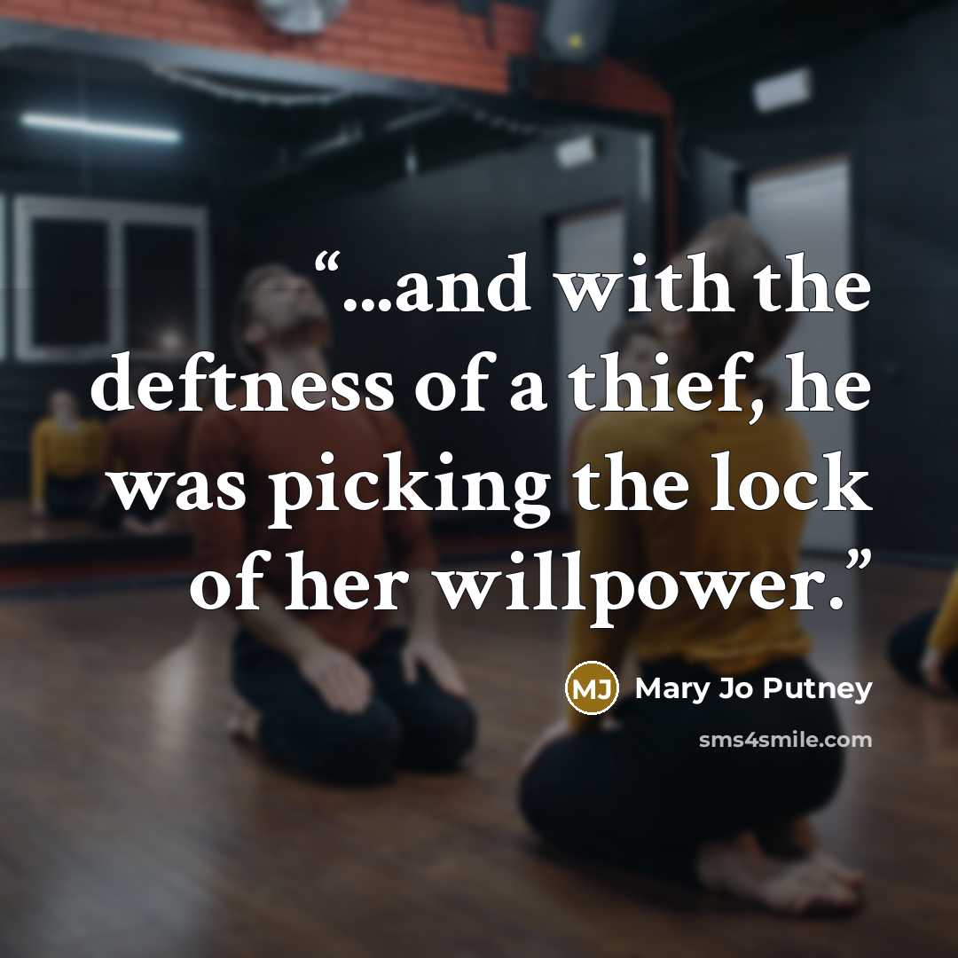 “...and with the deftness of a thief, he was picking the lock of her willpower.” quote by Mary Jo Putney