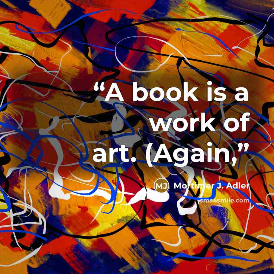“A book is a work of art. (Again,” quote by Mortimer J. Adler
