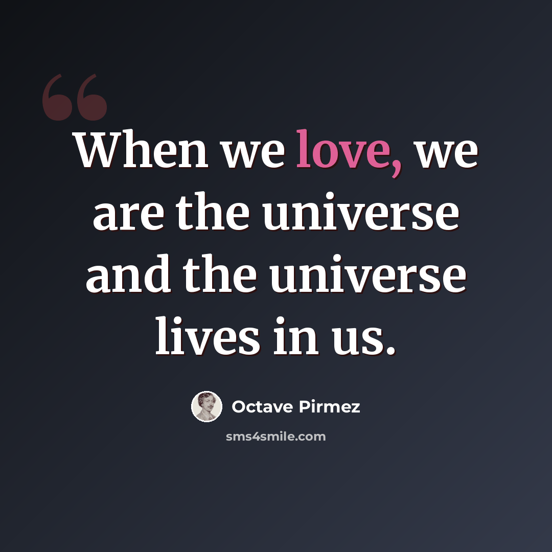 “When we love, we are the universe and the universe lives in us.” quote by Octave Pirmez