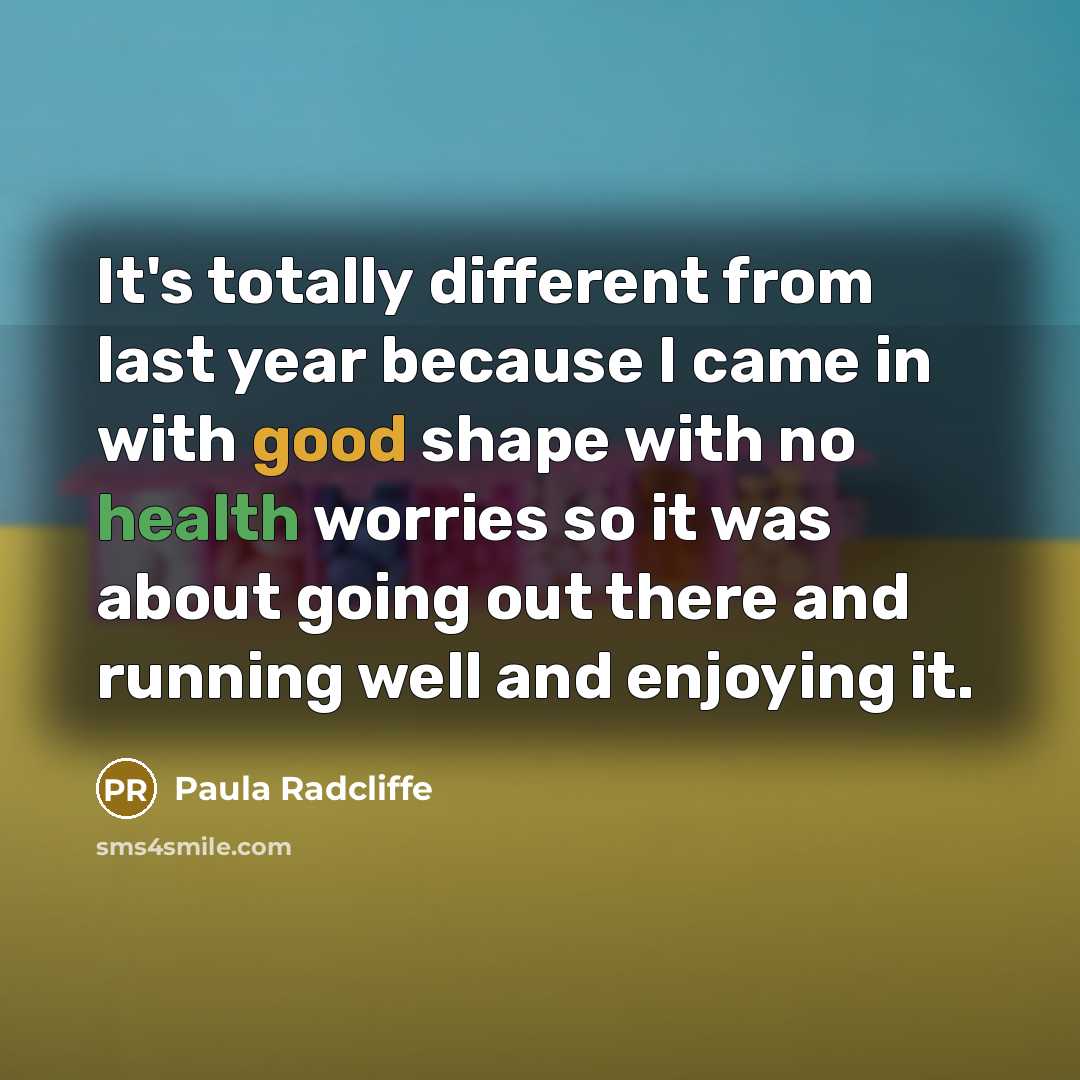 “It's totally different from last year because I came in with good shape with no health worries so it was about going out there and running well and enjoying it.” quote by Paula Radcliffe