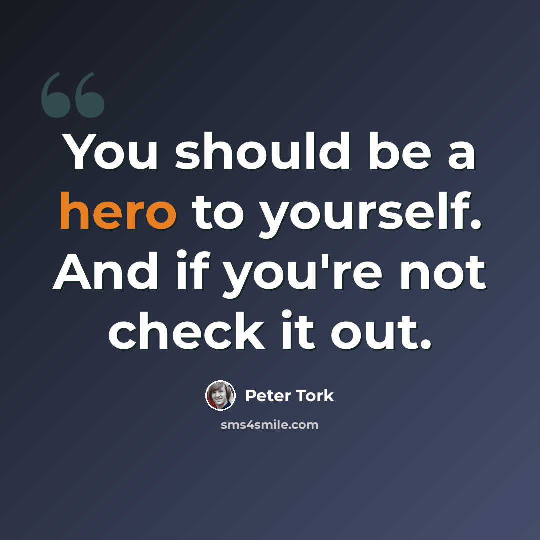 “You should be a hero to yourself. And if you're not check it out.” quote by Peter Tork