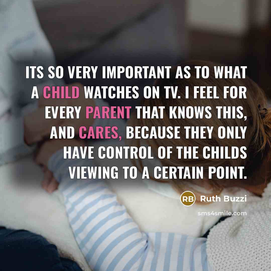 “Its so very important as to what a child watches on TV. I feel for every parent that knows this, and cares, because they only have control of the childs viewing to a certain point.” quote by Ruth Buzzi