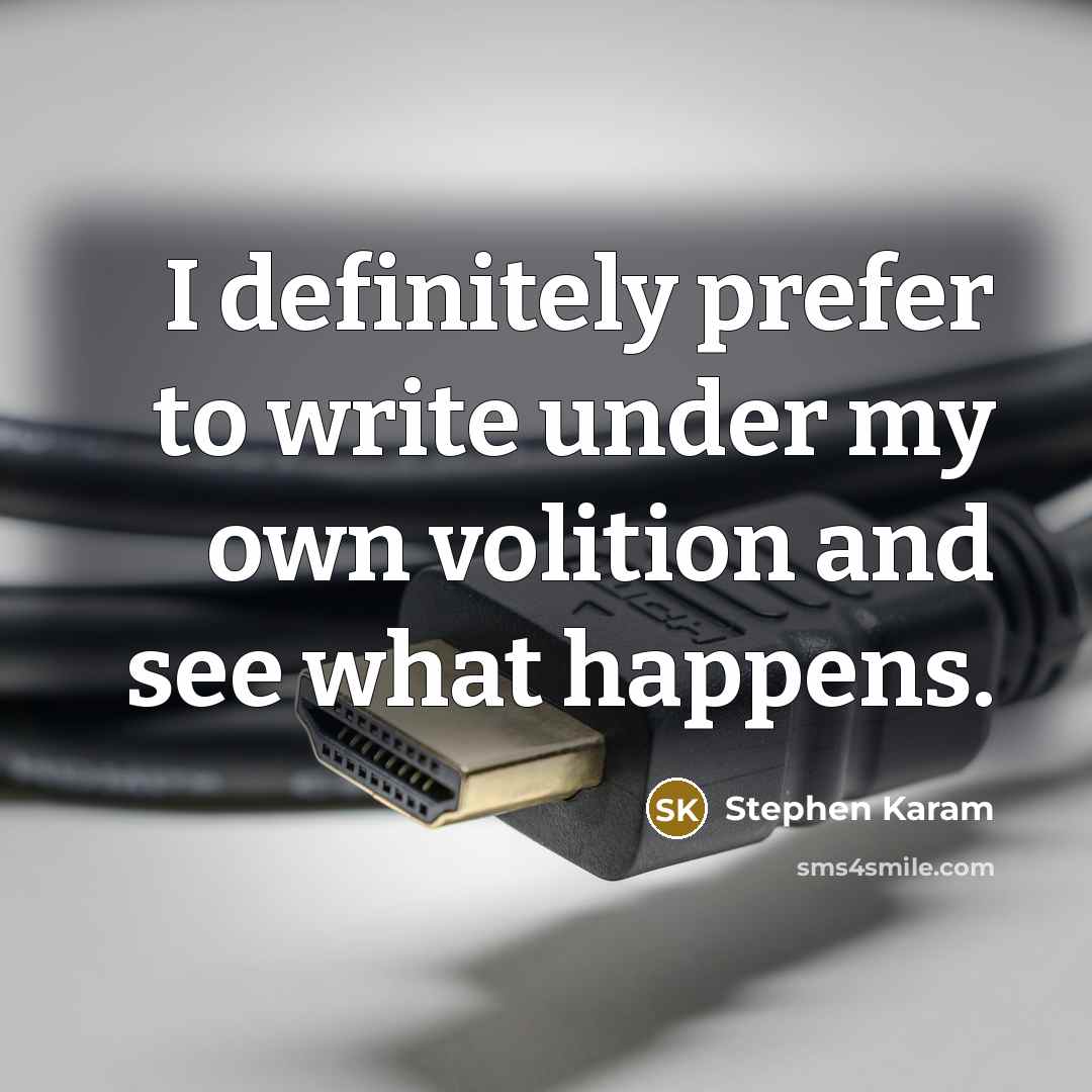 “I definitely prefer to write under my own volition and see what happens.” quote by Stephen Karam