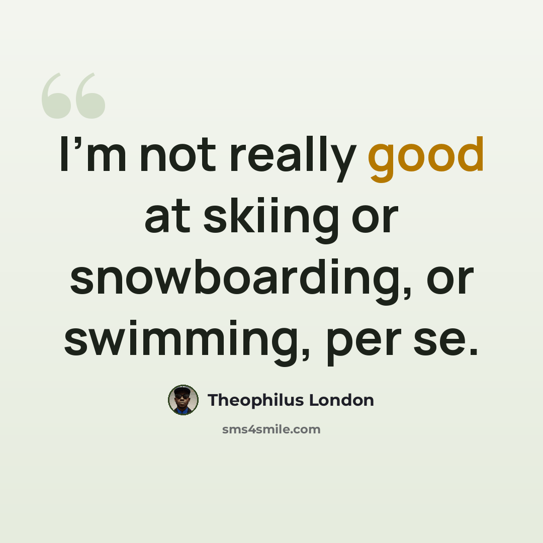 “I'm not really good at skiing or snowboarding, or swimming, per se.” quote by Theophilus London