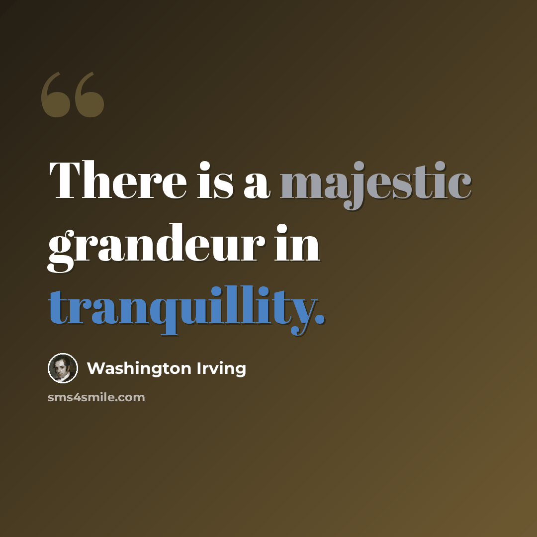 “There is a majestic grandeur in tranquillity.” quote by Washington Irving