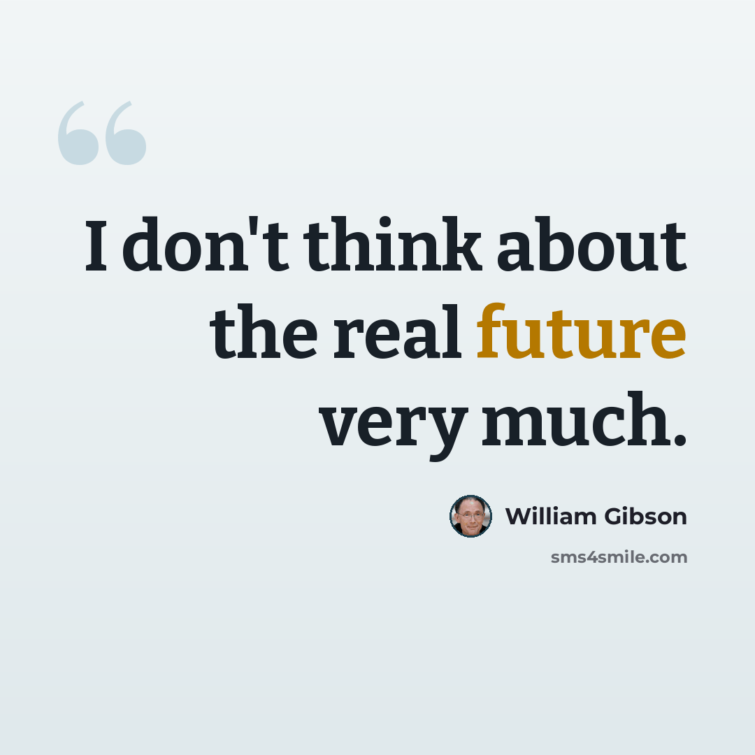 “I don't think about the real future very much.” quote by William Gibson