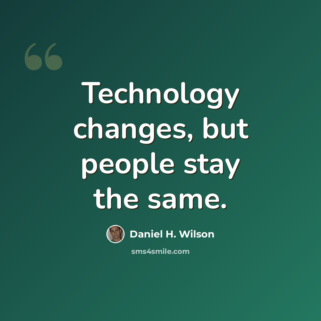 “Technology changes, but people stay the same.” quote by Daniel H. Wilson