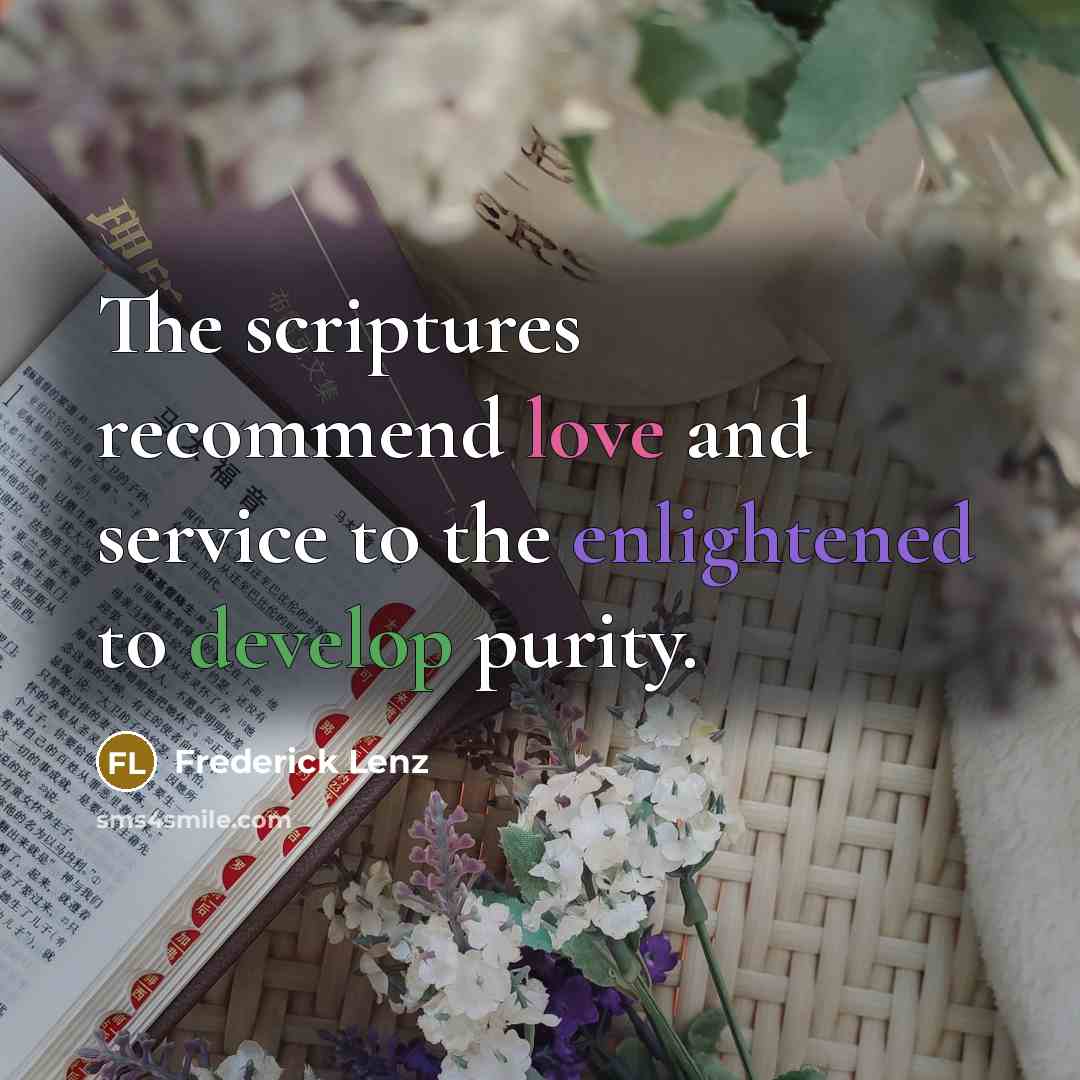 “The scriptures recommend love and service to the enlightened to develop purity.” quote by Frederick Lenz
