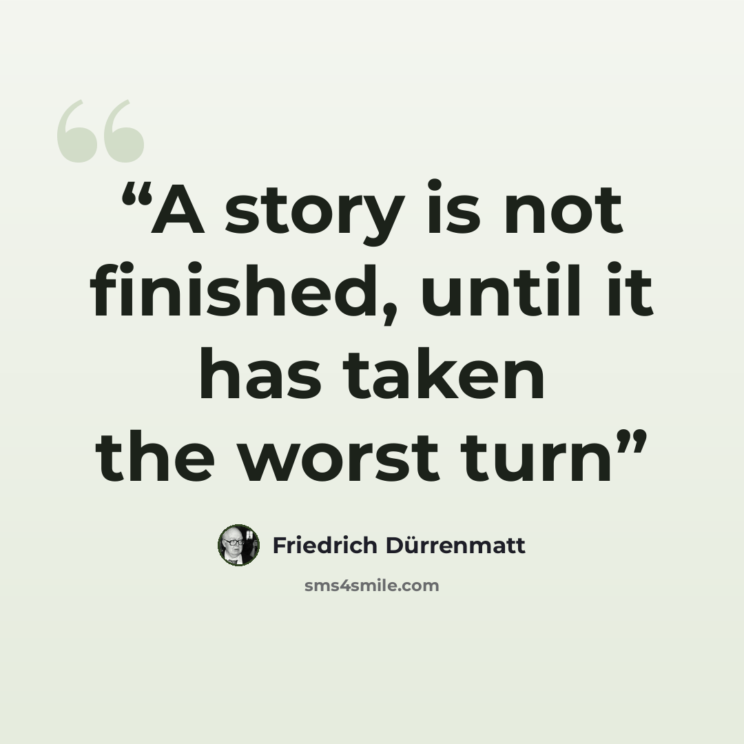 “A story is not finished, until it has taken the worst turn” quote by Friedrich Dürrenmatt