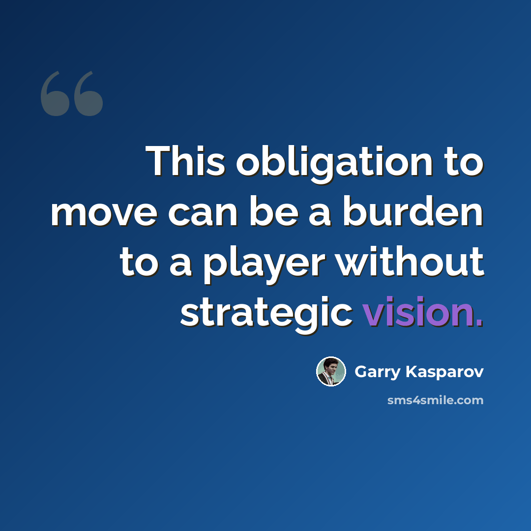 “This obligation to move can be a burden to a player without strategic vision.” quote by Garry Kasparov