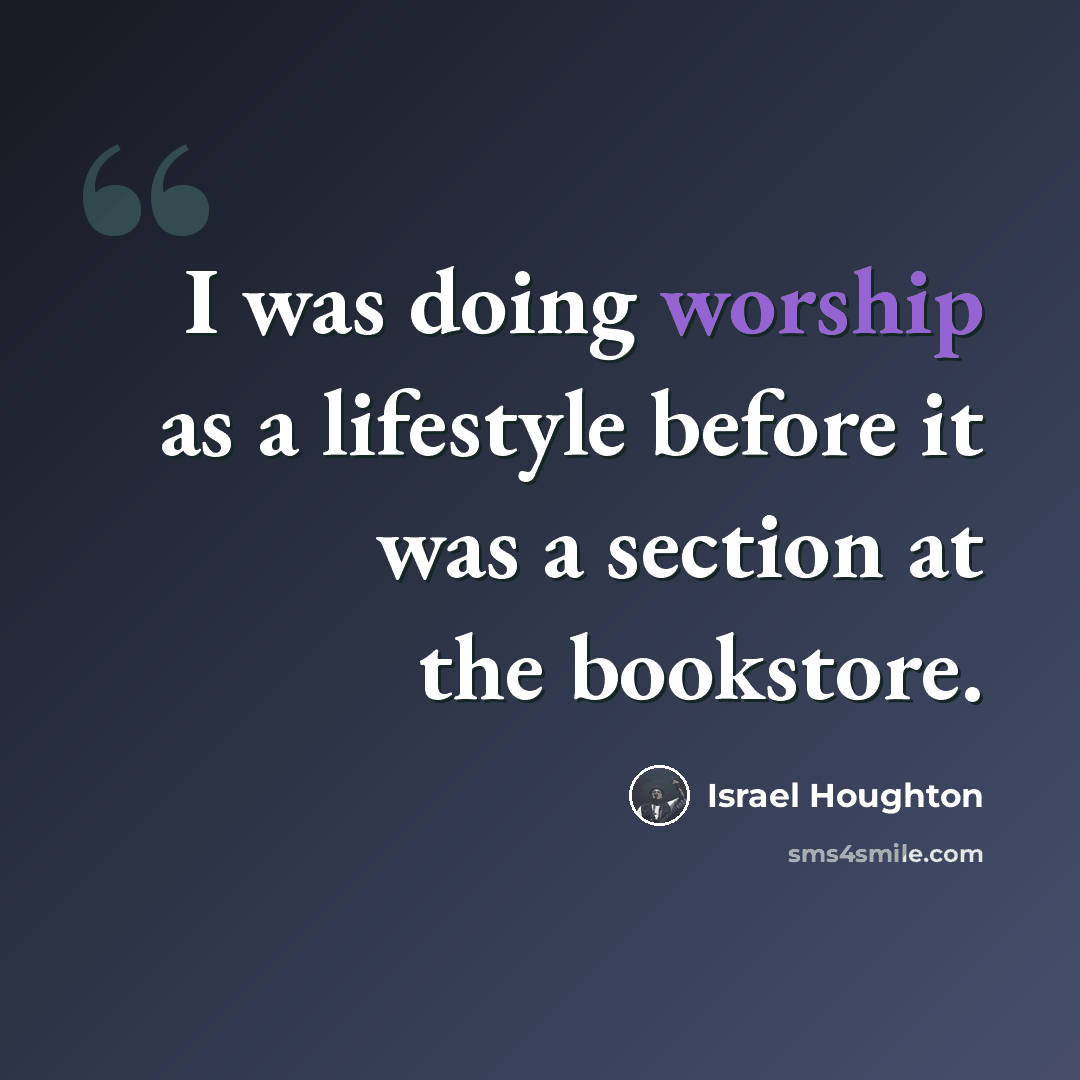“I was doing worship as a lifestyle before it was a section at the bookstore.” quote by Israel Houghton