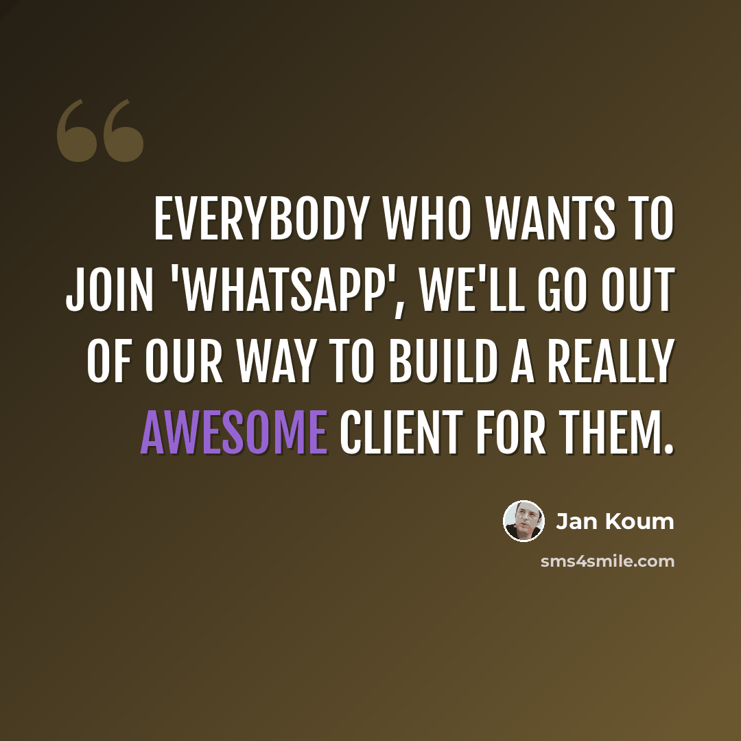 “Everybody who wants to join 'WhatsApp', we'll go out of our way to build a really awesome client for them.” quote by Jan Koum
