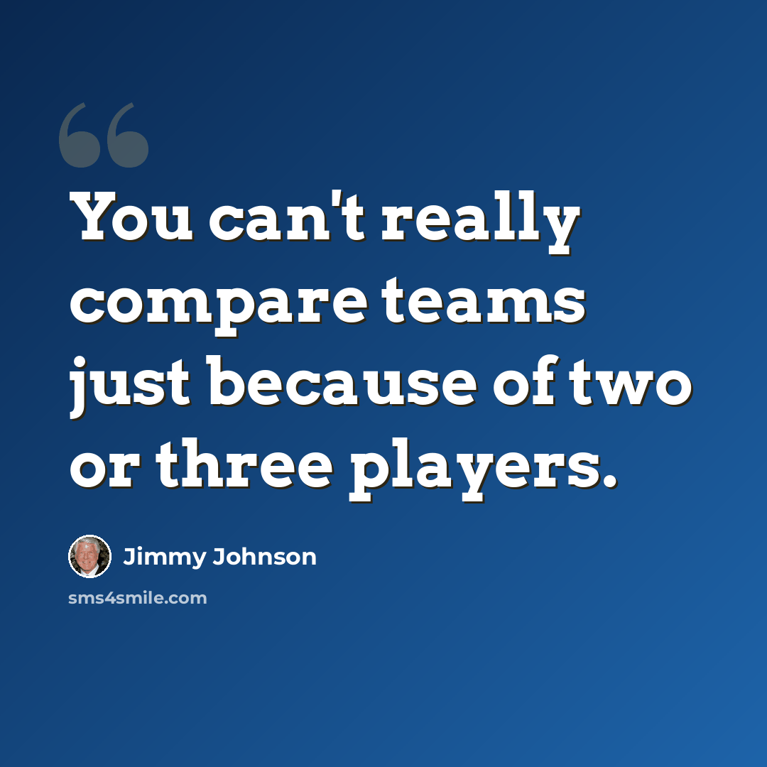“You can't really compare teams just because of two or three players.” quote by Jimmy Johnson