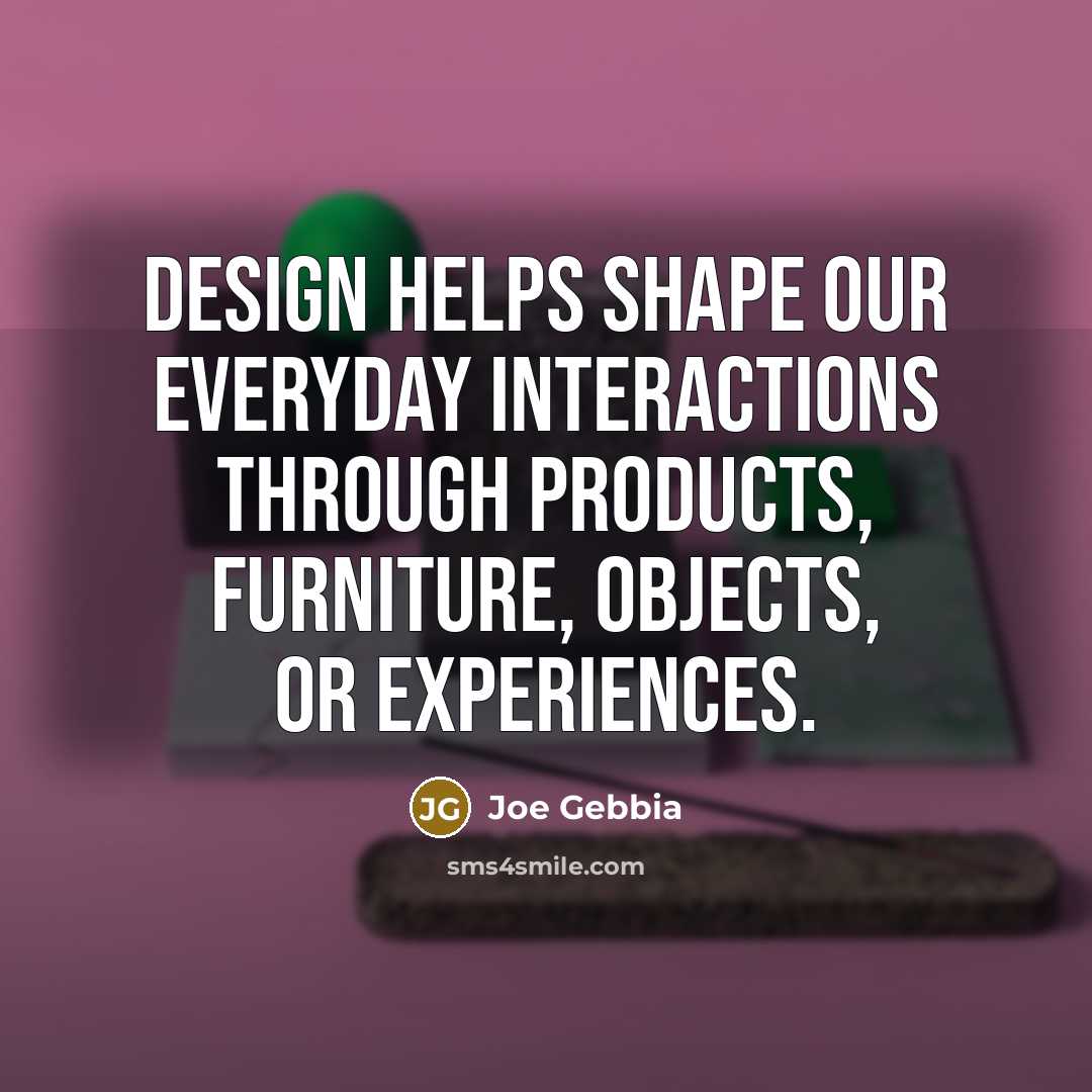 “Design helps shape our everyday interactions through products, furniture, objects, or experiences.” quote by Joe Gebbia