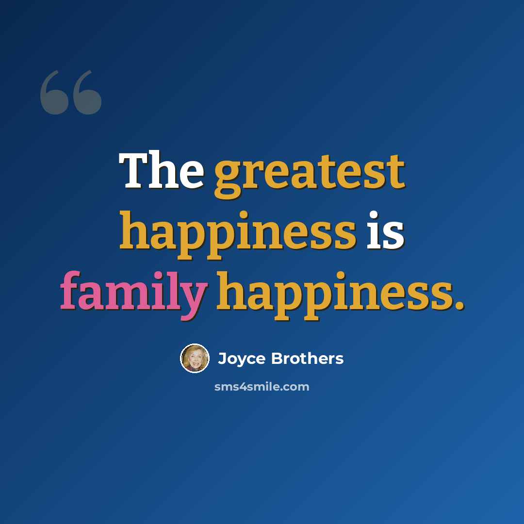 “The greatest happiness is family happiness.” quote by Joyce Brothers