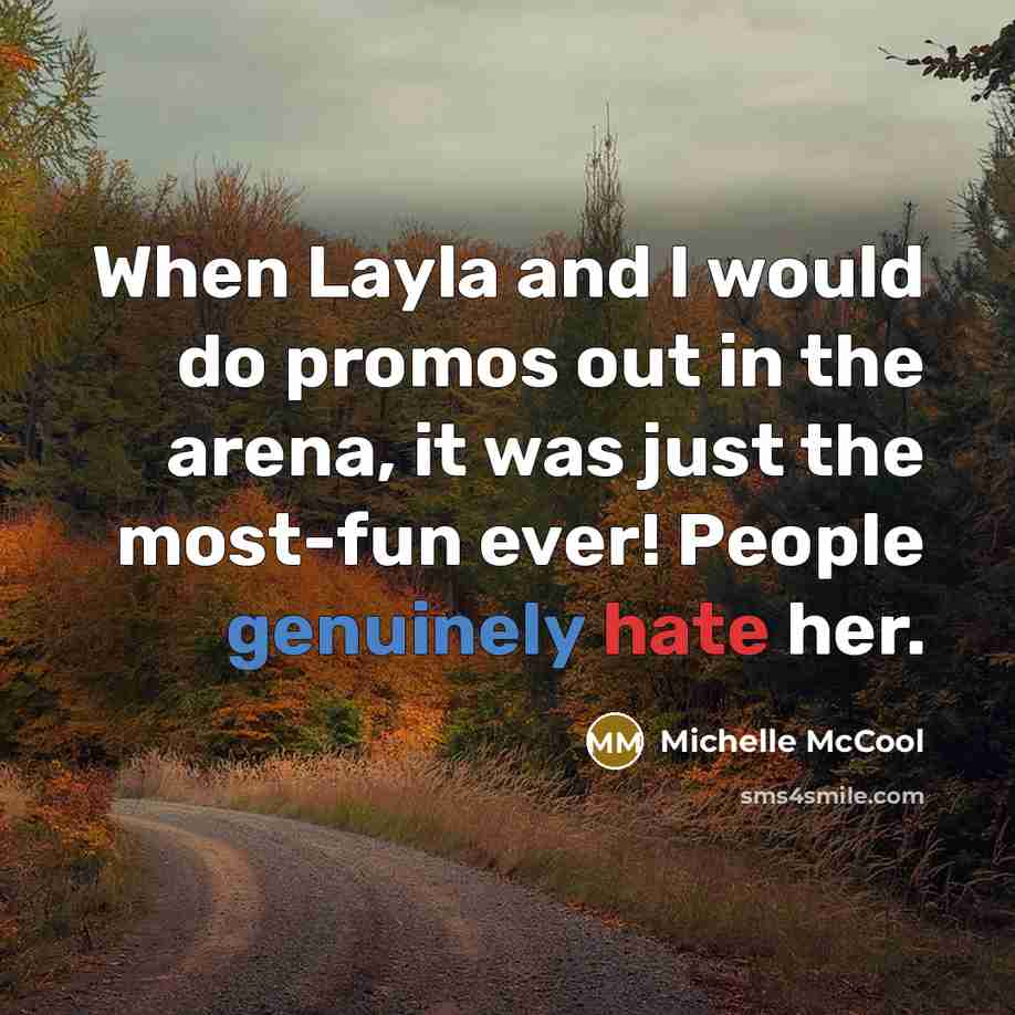 “When Layla and I would do promos out in the arena, it was just the most-fun ever! People genuinely hate her.” quote by Michelle McCool