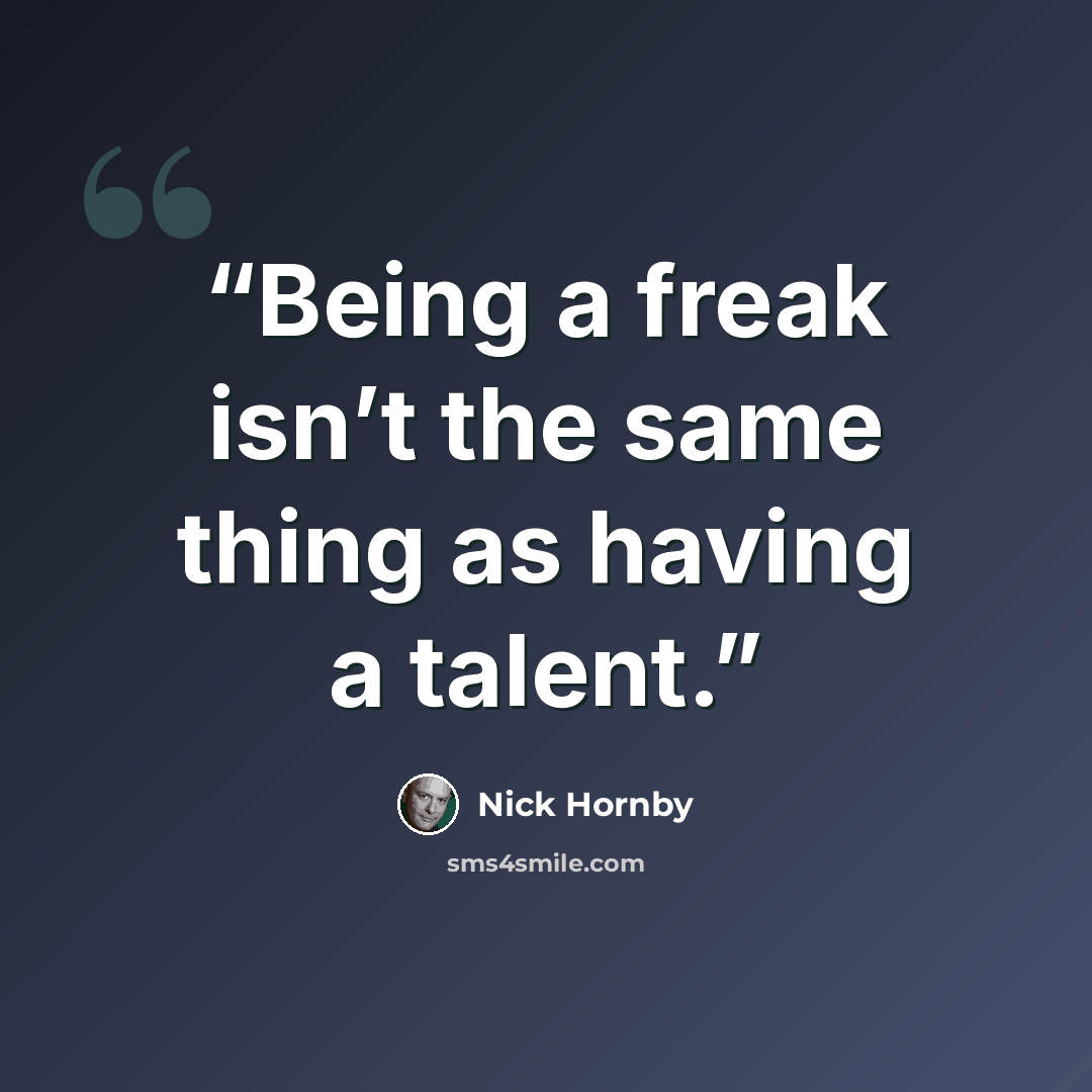 “Being a freak isn’t the same thing as having a talent.” quote by Nick Hornby