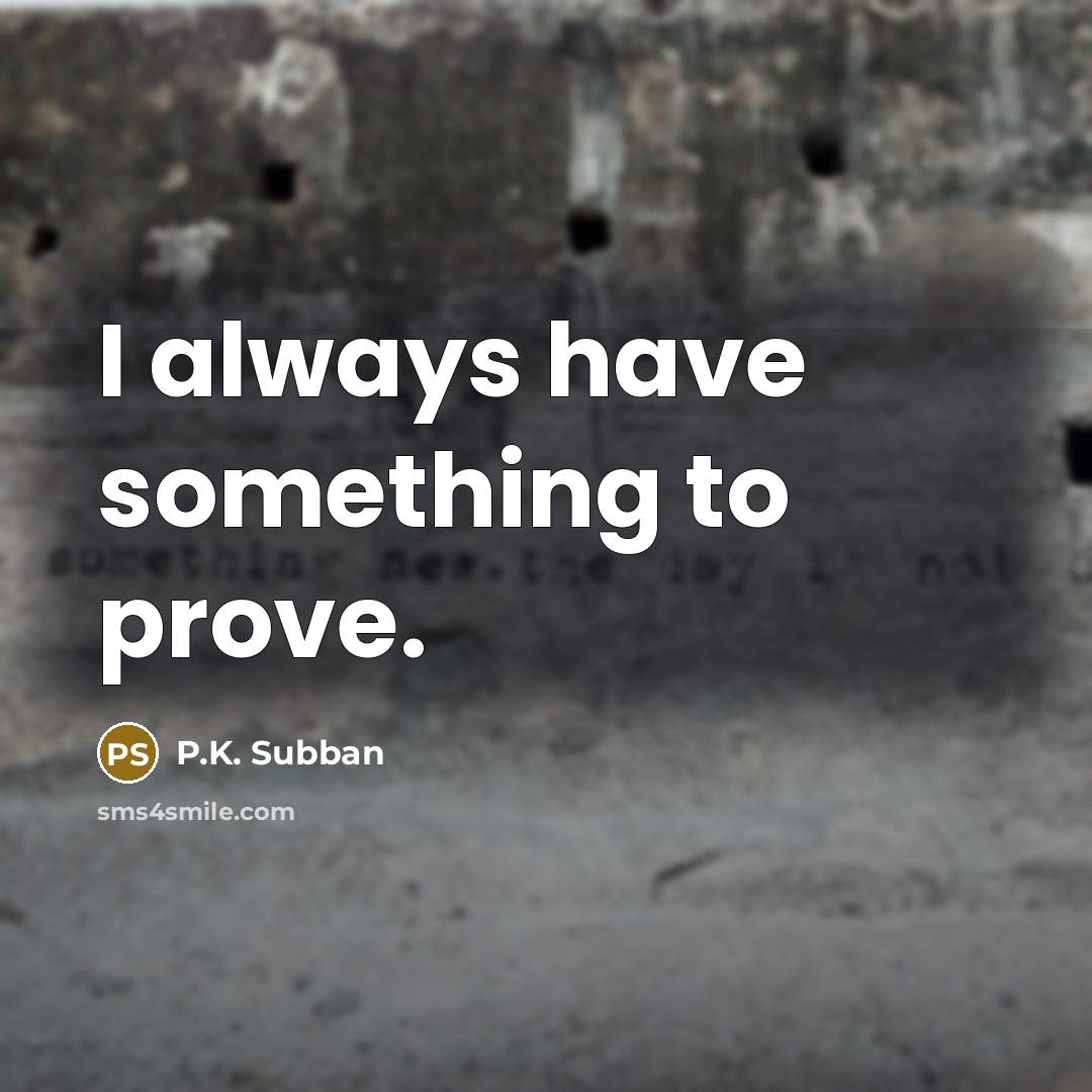 “I always have something to prove.” quote by P.K. Subban