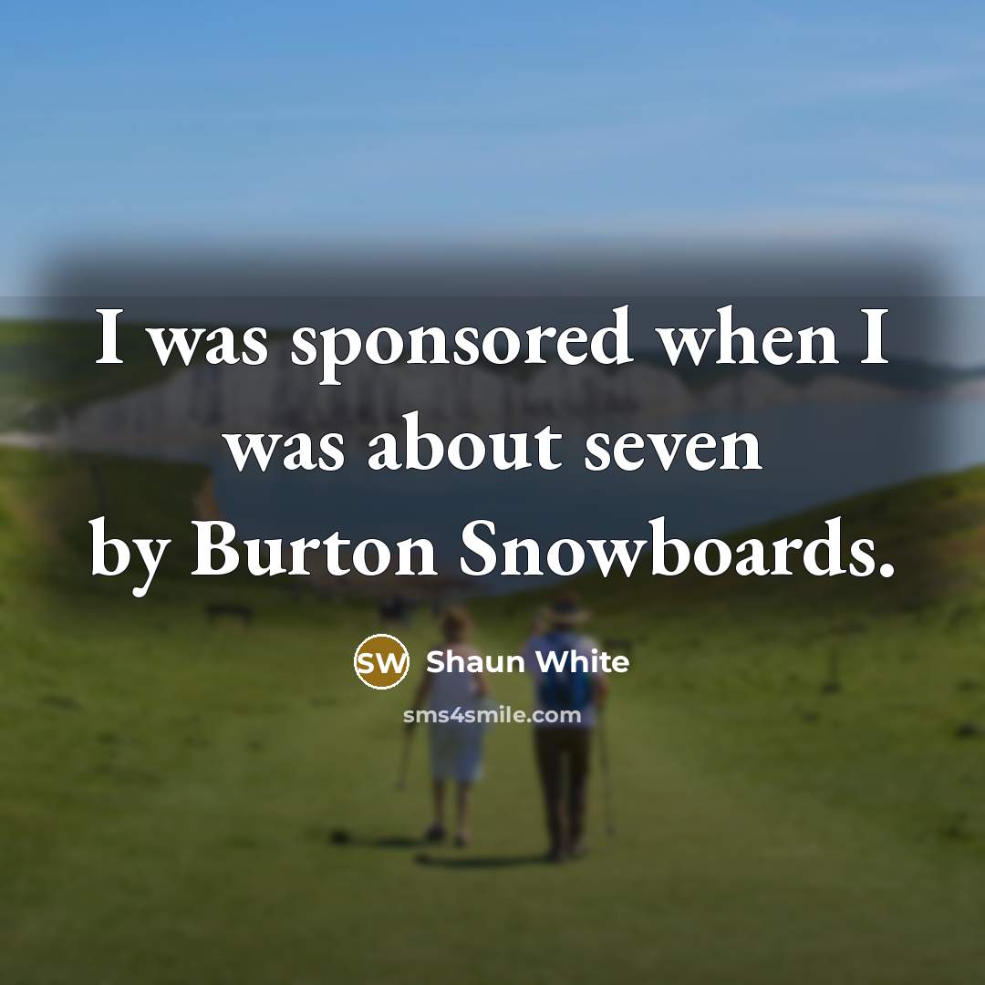 “I was sponsored when I was about seven by Burton Snowboards.” quote by Shaun White