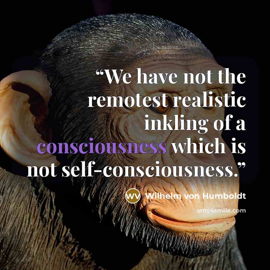 “We have not the remotest realistic inkling of a consciousness which is not self-consciousness.” quote by Wilhelm Von Humboldt