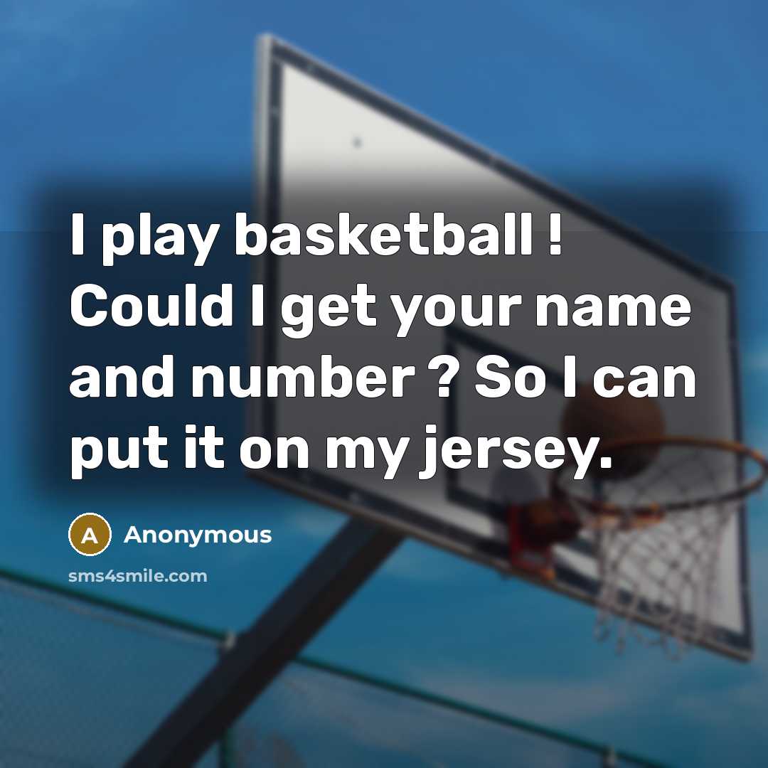 “I play basketball ! Could I get your name and number ? So I can put it on my jersey.” quote by Anonymous