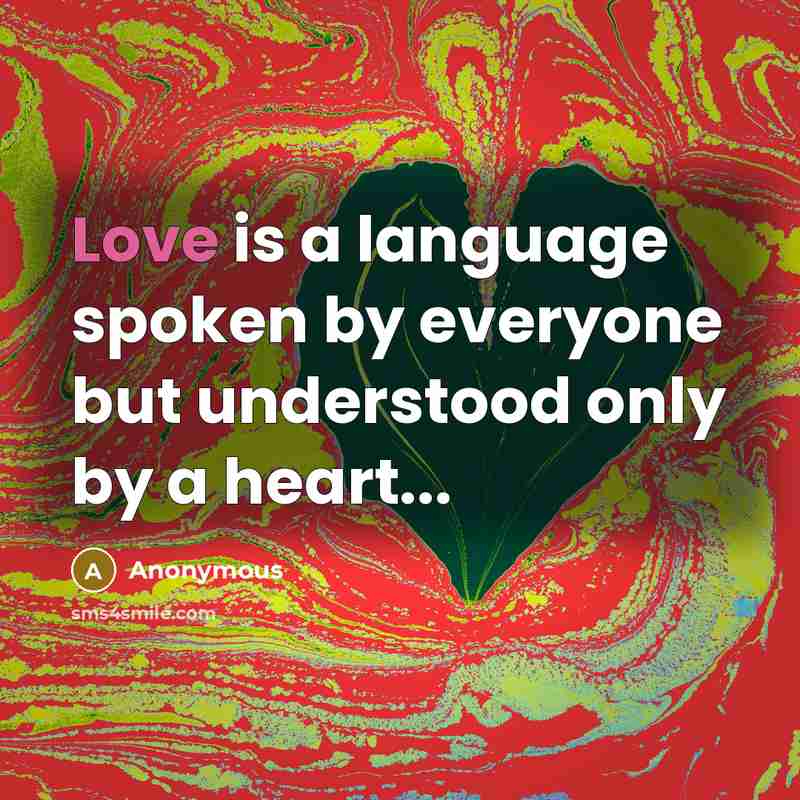 “Love is a language spoken by everyone but understood only by a heart...” quote by Anonymous