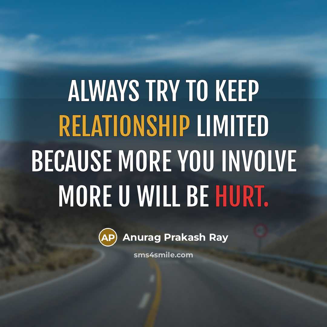 “Always try to keep relationship limited because more you involve more u will be hurt.” quote by Anurag Prakash Ray
