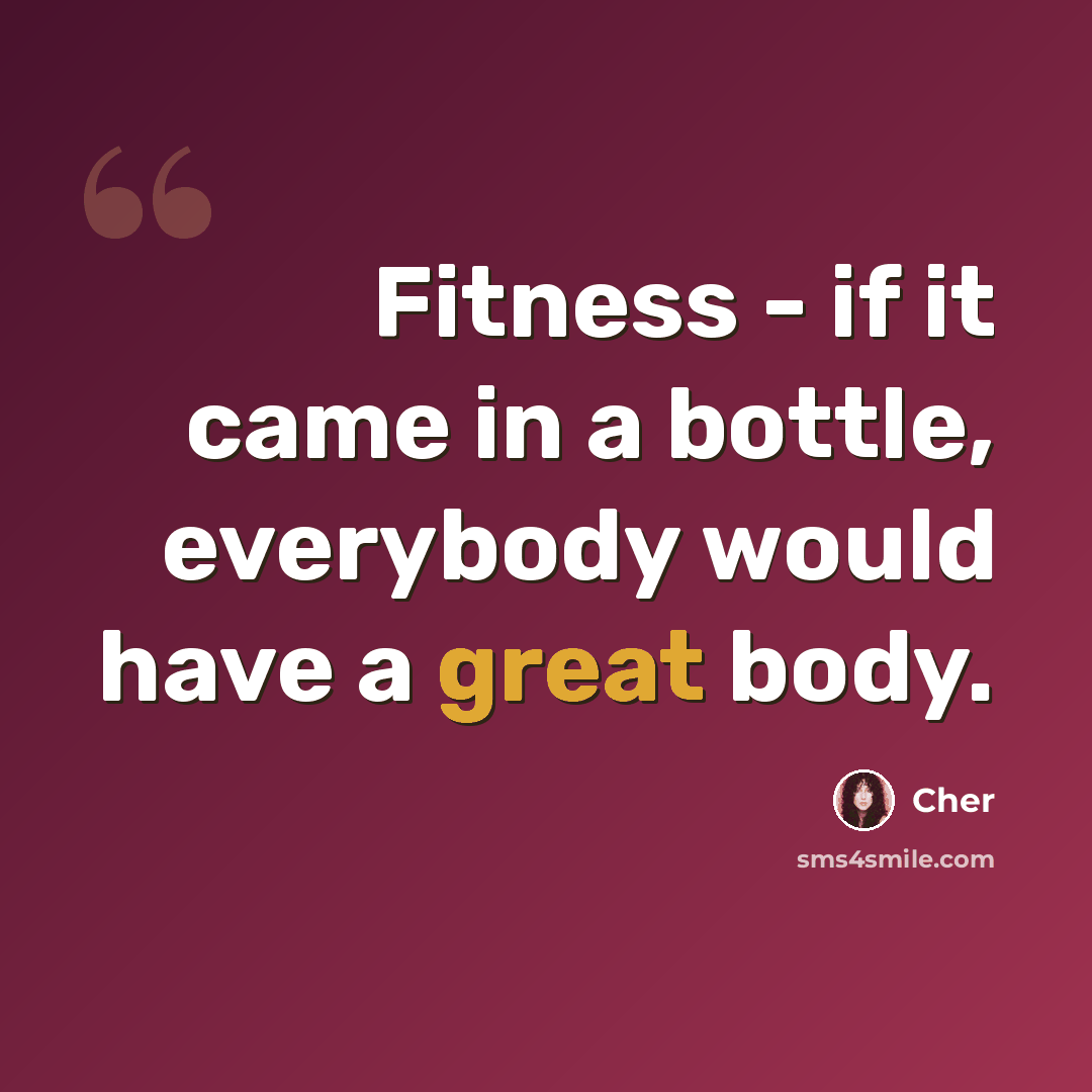 “Fitness - if it came in a bottle, everybody would have a great body.” quote by Cher