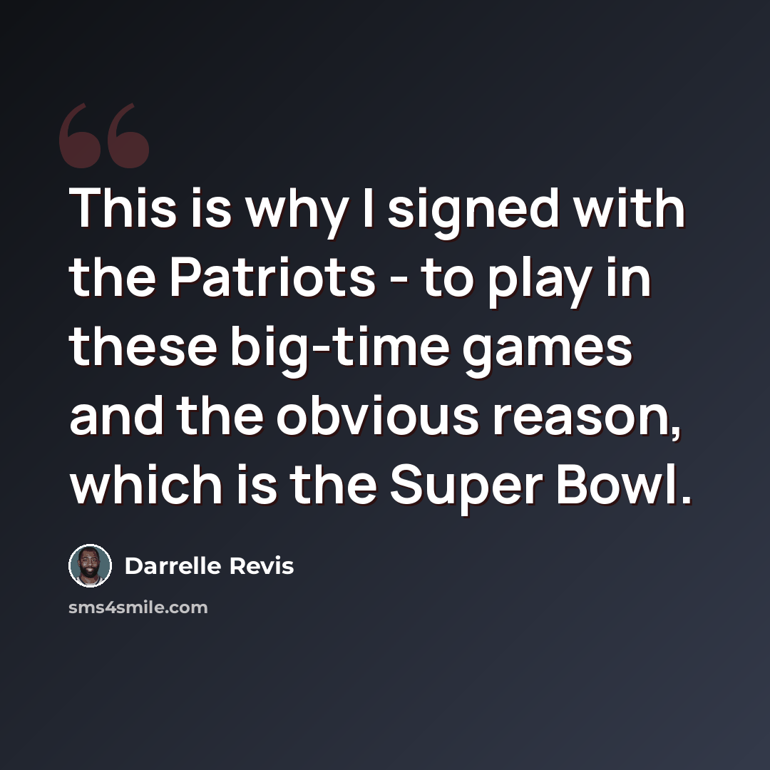 “This is why I signed with the Patriots - to play in these big-time games and the obvious reason, which is the Super Bowl.” quote by Darrelle Revis