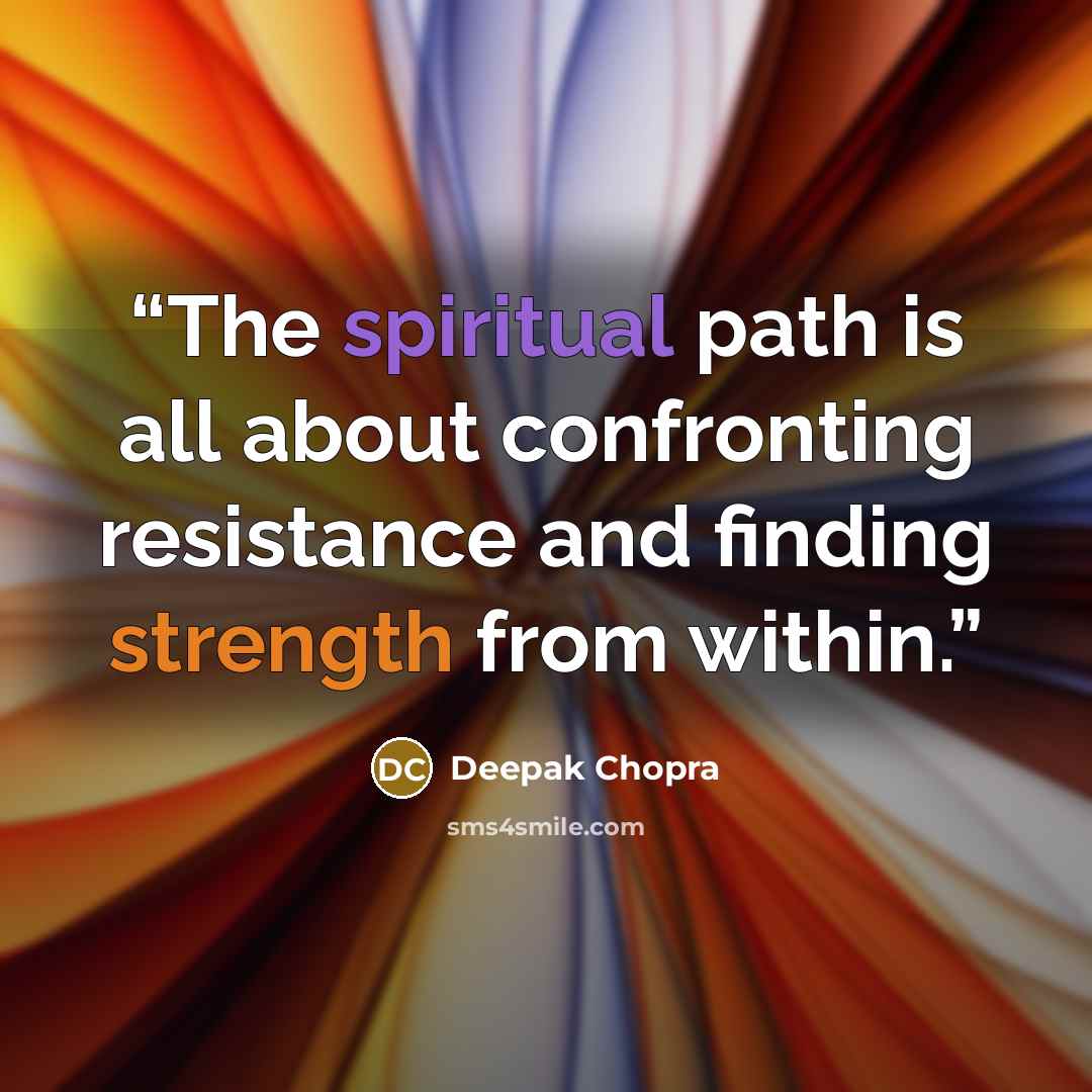 “The spiritual path is all about confronting resistance and finding strength from within.” quote by Deepak Chopra